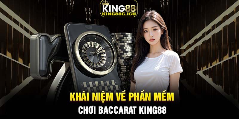 Khái niệm về phần mềm chơi Baccarat King88